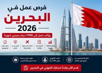 فرص عمل في البحرين 2026 برواتب تصل إلى 1700 دينار مع الإقامة وتأشيرة العمل